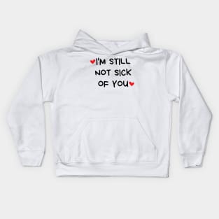 I'm Still Not Sick Of You. Funny Valentines Day Quote. Kids Hoodie